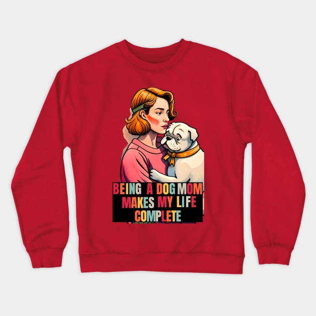 Being a Dog Mom Makes My Life Complete Crewneck Sweatshirt by Cheeky BB